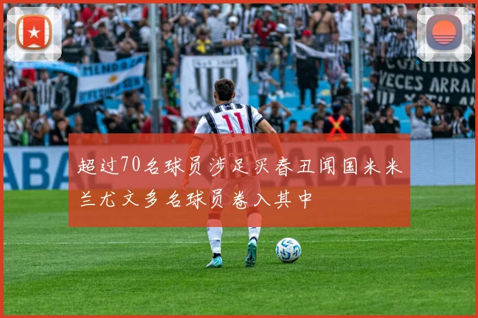 超过70名球员涉足买春丑闻国米米兰尤文多名球员卷入其中